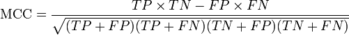 \text{MCC} = \frac{ TP \times TN - FP \times FN } {\sqrt{ (TP + FP) ( TP + FN ) ( TN + FP ) ( TN + FN ) } }