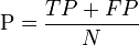\text{P} = \frac{ TP + FP } { N }
